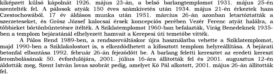 A Sziklatemplomot 1960-ban befalazták, Virág Benedeknek 1935- ben a templom bejáratánál elhelyezett hamvait a Kerepesi úti temetőbe vitték.