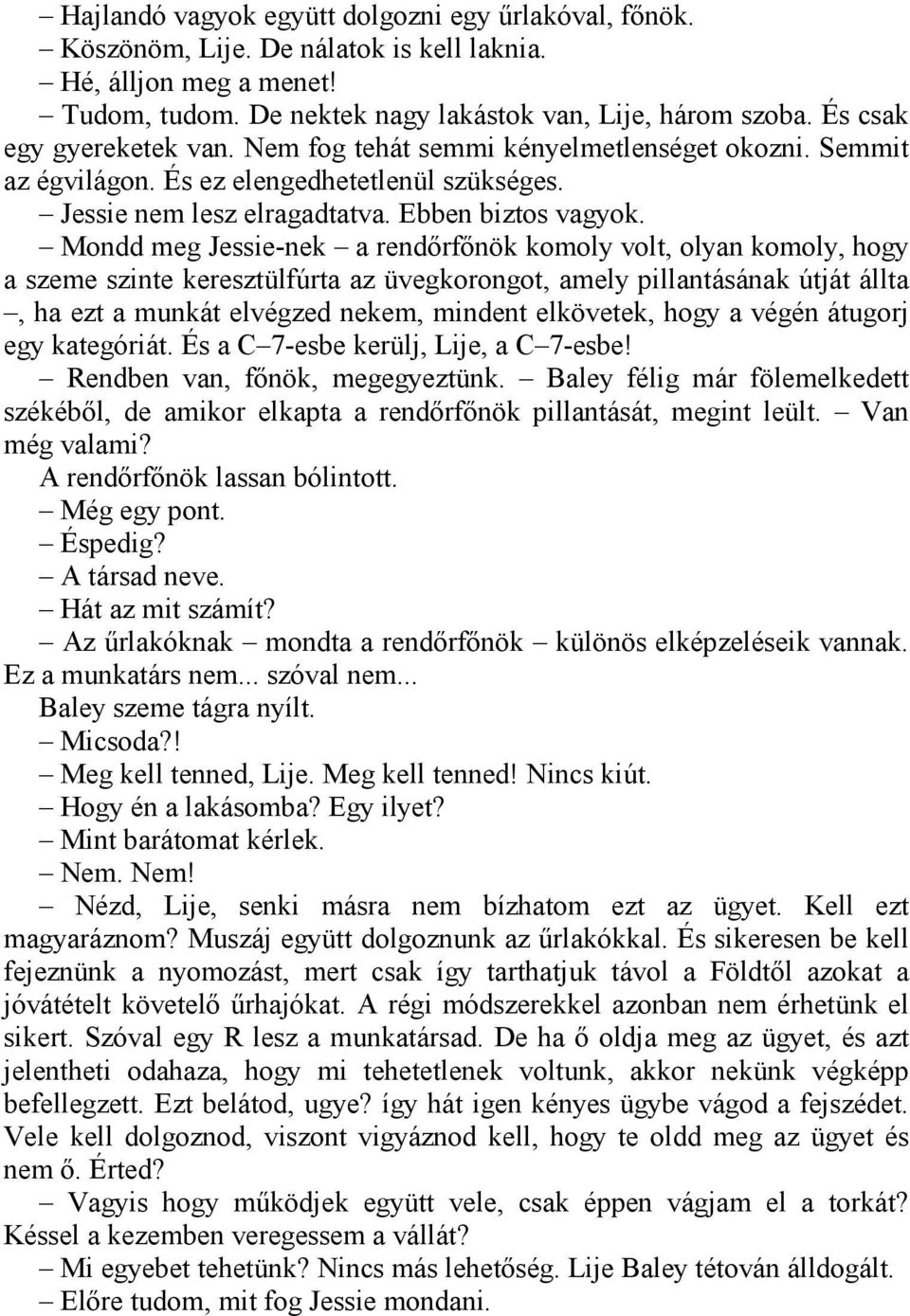 Mondd meg Jessie-nek a rendőrfőnök komoly volt, olyan komoly, hogy a szeme szinte keresztülfúrta az üvegkorongot, amely pillantásának útját állta, ha ezt a munkát elvégzed nekem, mindent elkövetek,