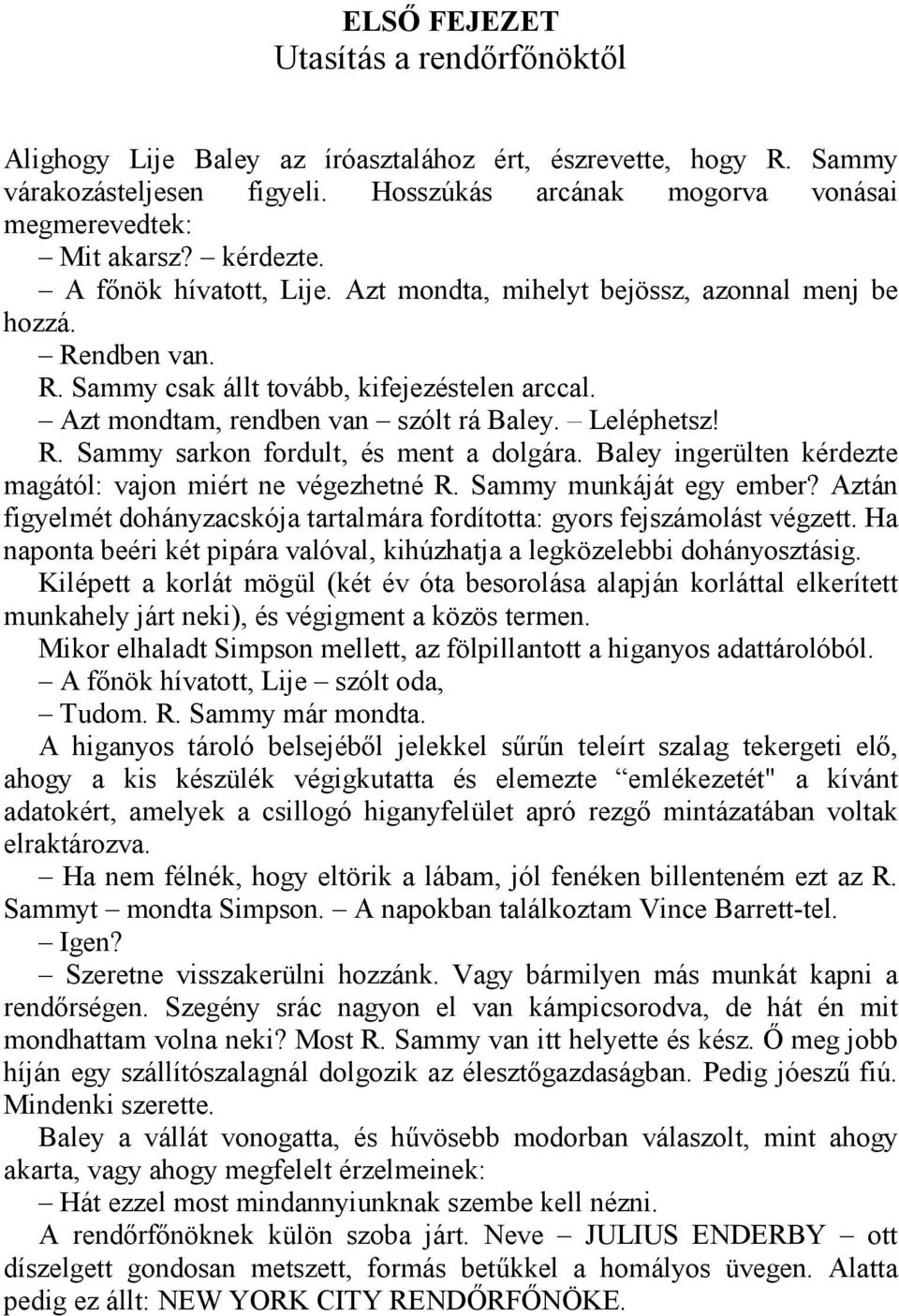 Leléphetsz! R. Sammy sarkon fordult, és ment a dolgára. Baley ingerülten kérdezte magától: vajon miért ne végezhetné R. Sammy munkáját egy ember?