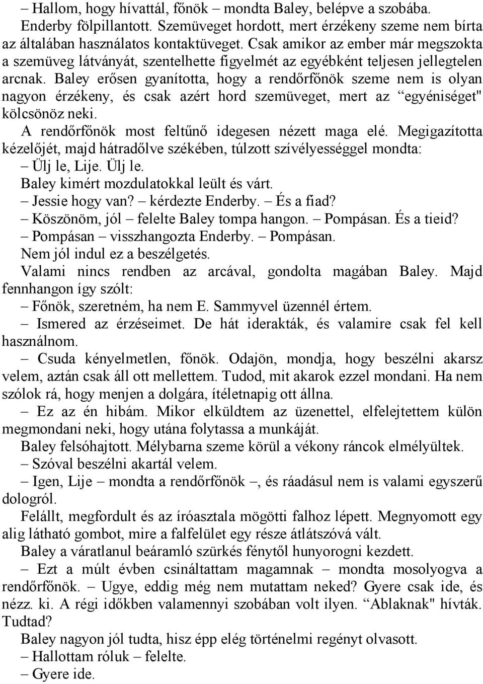 Baley erősen gyanította, hogy a rendőrfőnök szeme nem is olyan nagyon érzékeny, és csak azért hord szemüveget, mert az egyéniséget" kölcsönöz neki. A rendőrfőnök most feltűnő idegesen nézett maga elé.