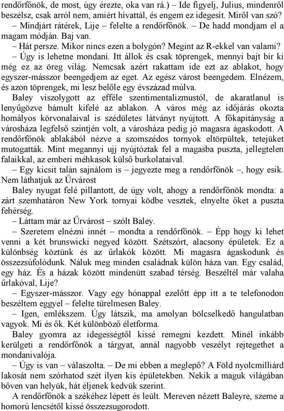 Itt állok és csak töprengek, mennyi bajt bír ki még ez az öreg világ. Nemcsak azért rakattam ide ezt az ablakot, hogy egyszer-másszor beengedjem az eget. Az egész várost beengedem.