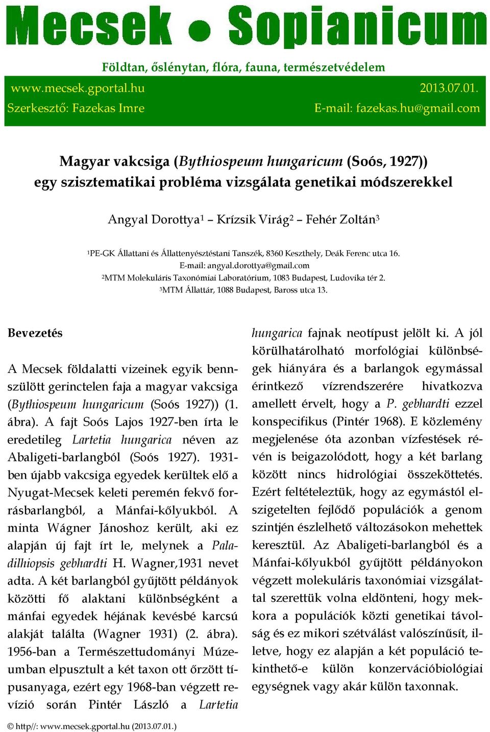 Állattenyésztéstani Tanszék, 8360 Keszthely, Deák Ferenc utca 16. E-mail: angyal.dorottya@gmail.com 2MTM Molekuláris Taxonómiai Laboratórium, 1083 Budapest, Ludovika tér 2.