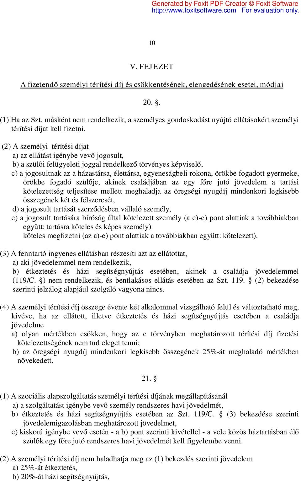 (2) A személyi térítési díjat a) az ellátást igénybe vevő jogosult, b) a szülői felügyeleti joggal rendelkező törvényes képviselő, c) a jogosultnak az a házastársa, élettársa, egyeneságbeli rokona,