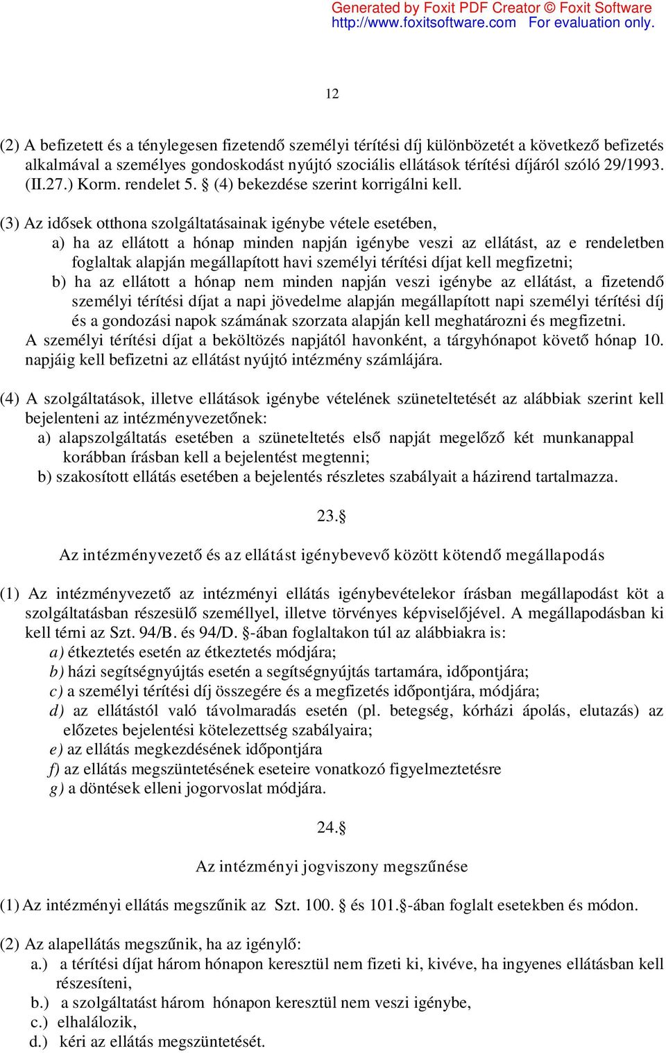 (3) Az idősek otthona szolgáltatásainak igénybe vétele esetében, a) ha az ellátott a hónap minden napján igénybe veszi az ellátást, az e rendeletben foglaltak alapján megállapított havi személyi