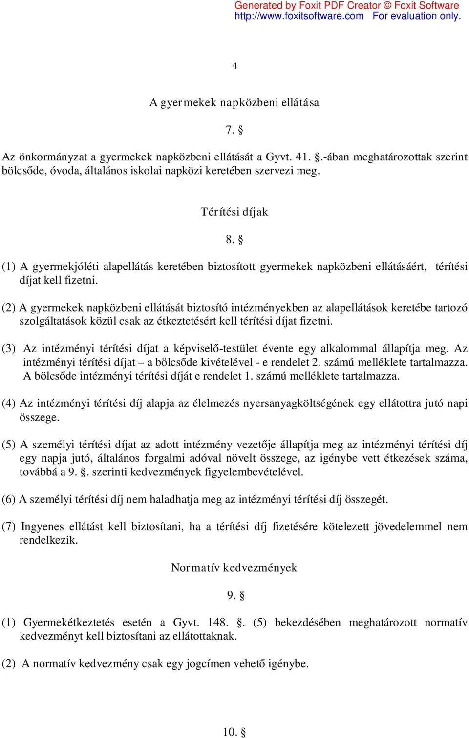 (2) A gyermekek napközbeni ellátását biztosító intézményekben az alapellátások keretébe tartozó szolgáltatások közül csak az étkeztetésért kell térítési díjat fizetni.