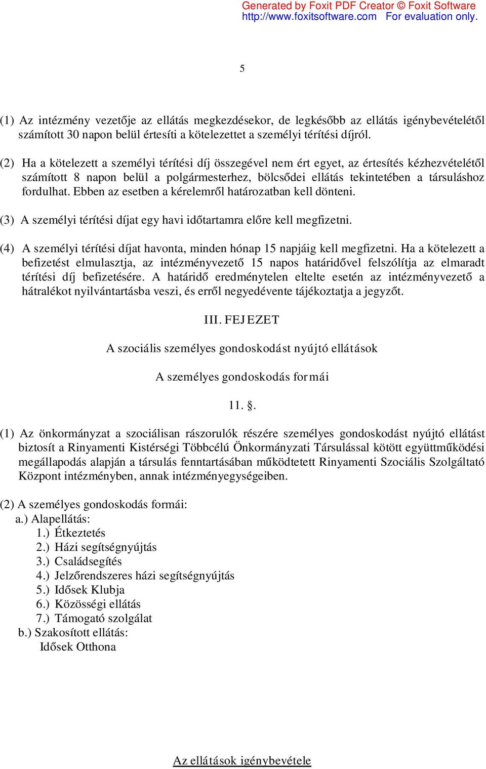 Ebben az esetben a kérelemről határozatban kell dönteni. (3) A személyi térítési díjat egy havi időtartamra előre kell megfizetni.