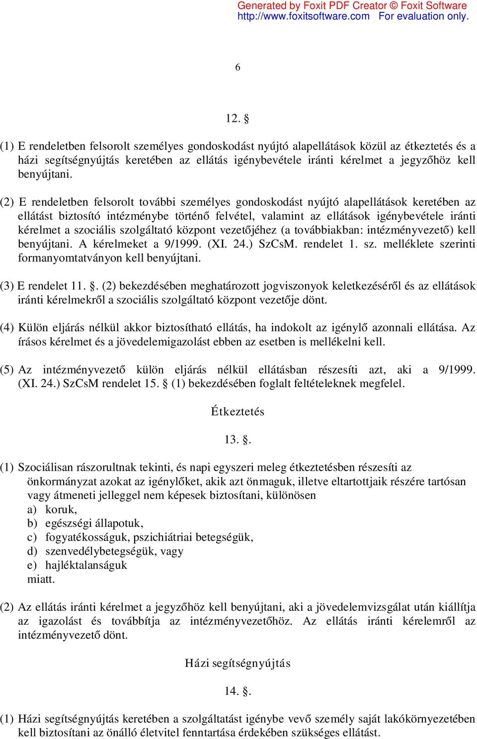 (2) E rendeletben felsorolt további személyes gondoskodást nyújtó alapellátások keretében az ellátást biztosító intézménybe történő felvétel, valamint az ellátások igénybevétele iránti kérelmet a