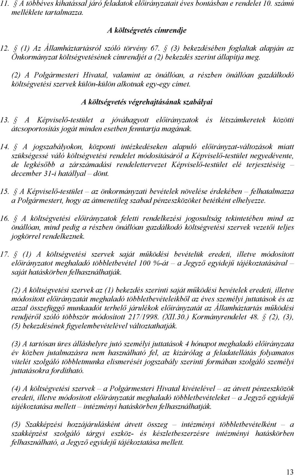 (2) A Polgármesteri Hivatal, valamint az önállóan, a részben önállóan gazdálkodó költségvetési szervek külön-külön alkotnak egy-egy címet. A költségvetés végrehajtásának szabályai 13.