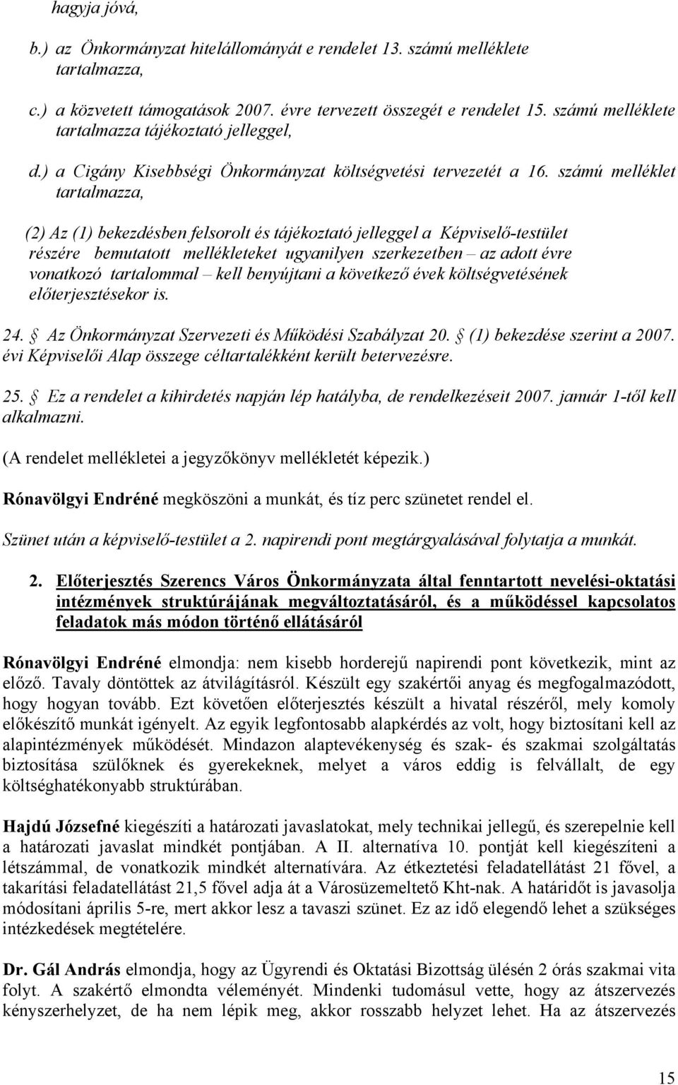 számú melléklet tartalmazza, (2) Az (1) bekezdésben felsorolt és tájékoztató jelleggel a Képviselő-testület részére bemutatott mellékleteket ugyanilyen szerkezetben az adott évre vonatkozó