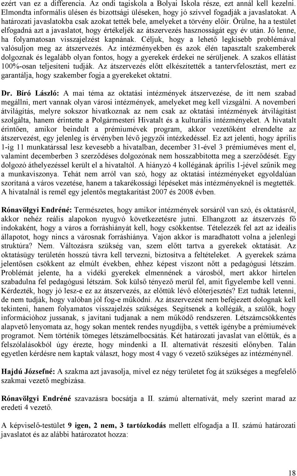 Jó lenne, ha folyamatosan visszajelzést kapnának. Céljuk, hogy a lehető legkisebb problémával valósuljon meg az átszervezés.