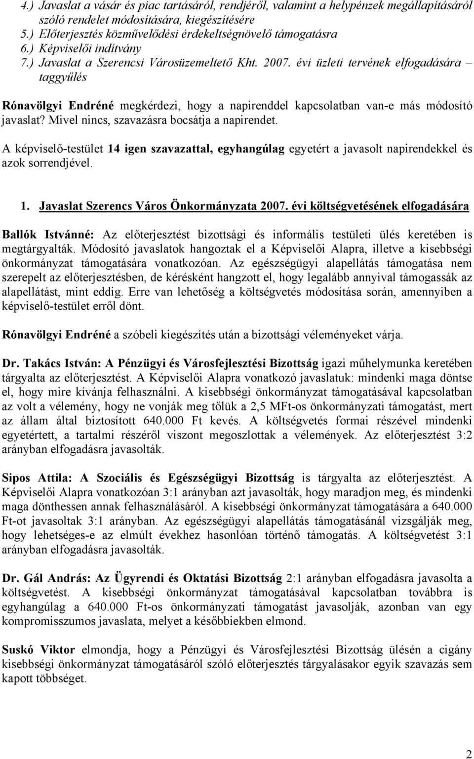 évi üzleti tervének elfogadására taggyűlés Rónavölgyi Endréné megkérdezi, hogy a napirenddel kapcsolatban van-e más módosító javaslat? Mivel nincs, szavazásra bocsátja a napirendet.