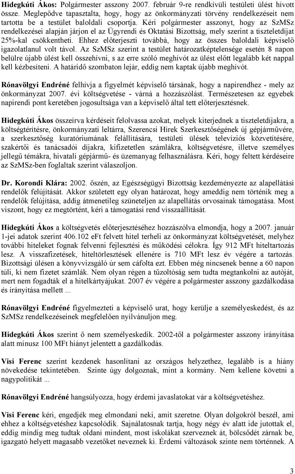 Kéri polgármester asszonyt, hogy az SzMSz rendelkezései alapján járjon el az Ügyrendi és Oktatási Bizottság, mely szerint a tiszteletdíjat 25%-kal csökkentheti.