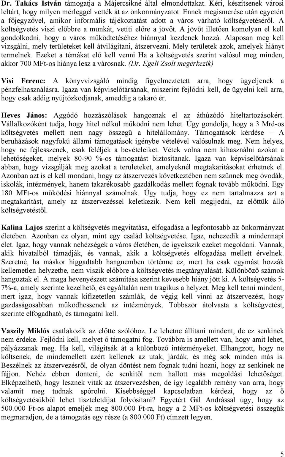 A jövőt illetően komolyan el kell gondolkodni, hogy a város működtetéséhez hiánnyal kezdenek hozzá. Alaposan meg kell vizsgálni, mely területeket kell átvilágítani, átszervezni.