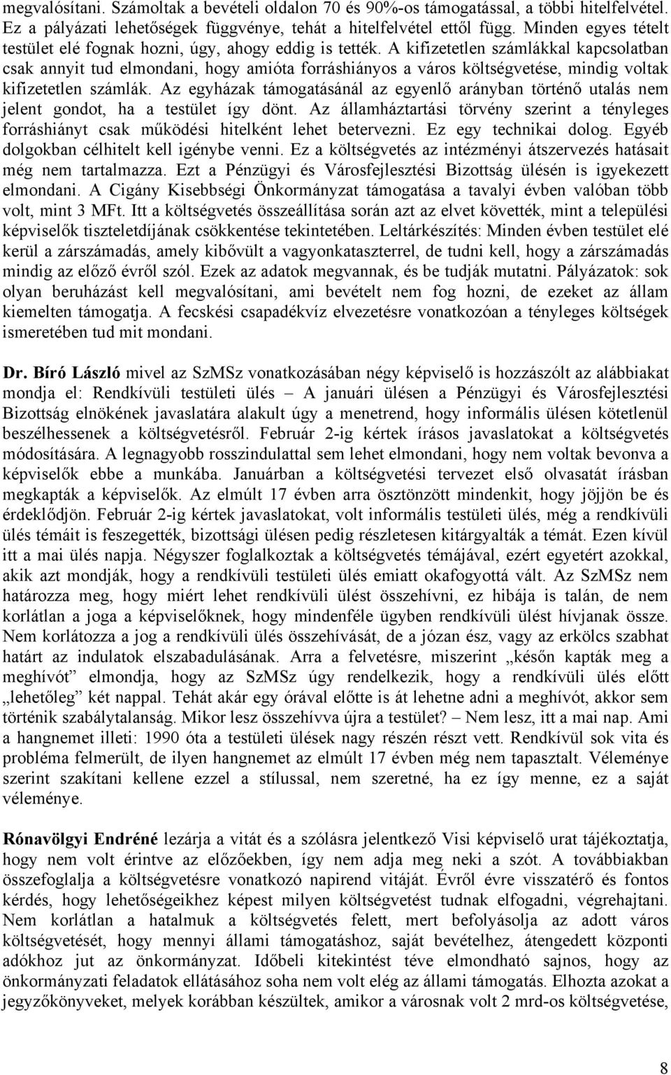 A kifizetetlen számlákkal kapcsolatban csak annyit tud elmondani, hogy amióta forráshiányos a város költségvetése, mindig voltak kifizetetlen számlák.