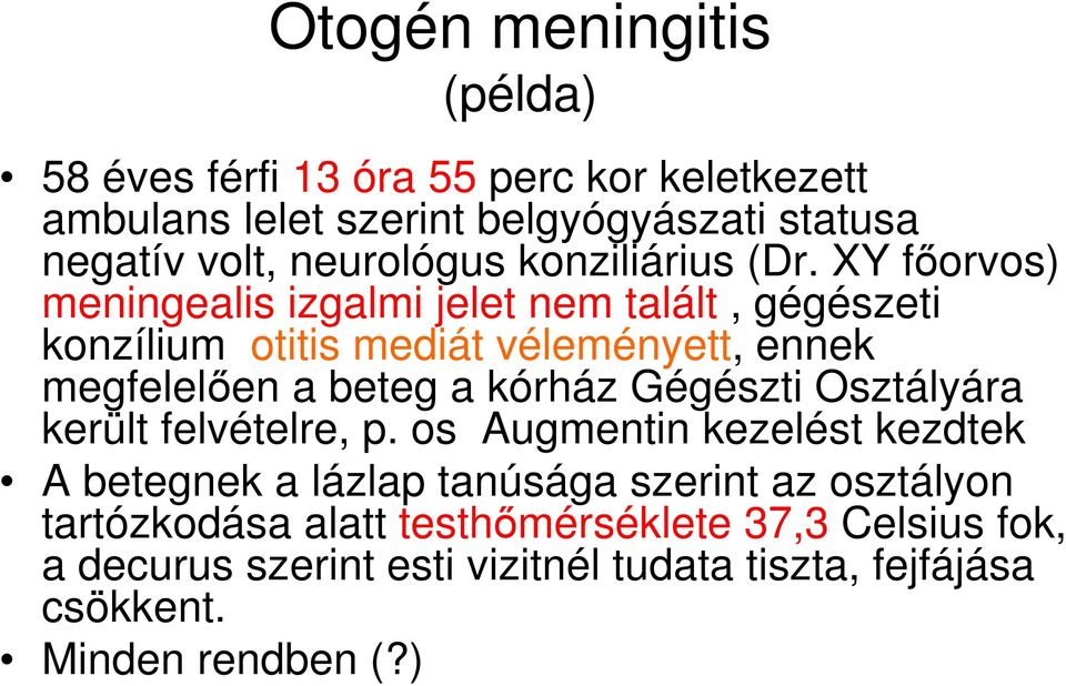 XY főorvos) meningealis izgalmi jelet nem talált, gégészeti konzílium otitis mediát véleményett, ennek megfelelően a beteg a kórház