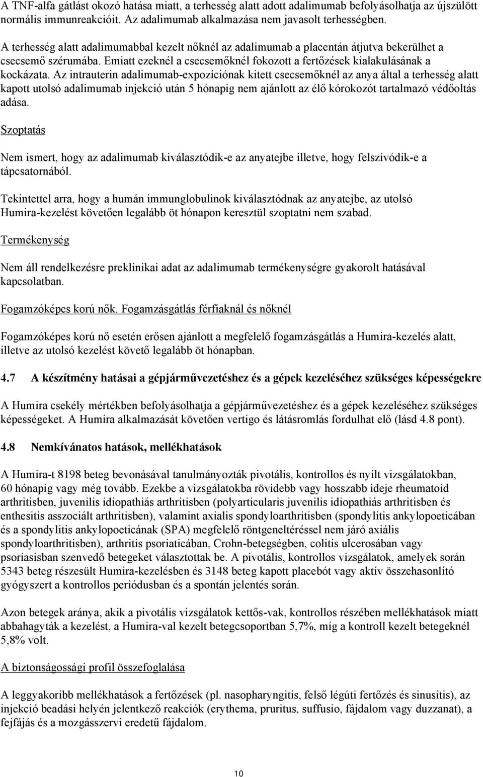 Az intrauterin adalimumab-expozíciónak kitett csecsemőknél az anya által a terhesség alatt kapott utolsó adalimumab injekció után 5 hónapig nem ajánlott az élő kórokozót tartalmazó védőoltás adása.