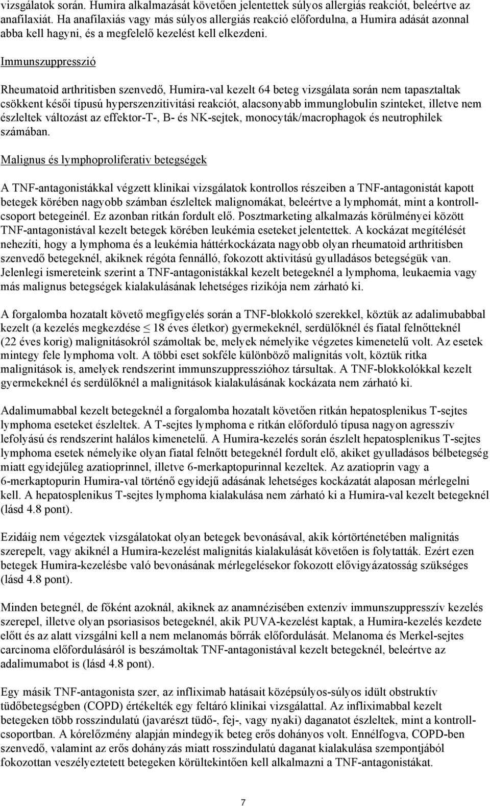 Immunszuppresszió Rheumatoid arthritisben szenvedő, Humira-val kezelt 64 beteg vizsgálata során nem tapasztaltak csökkent késői típusú hyperszenzitivitási reakciót, alacsonyabb immunglobulin