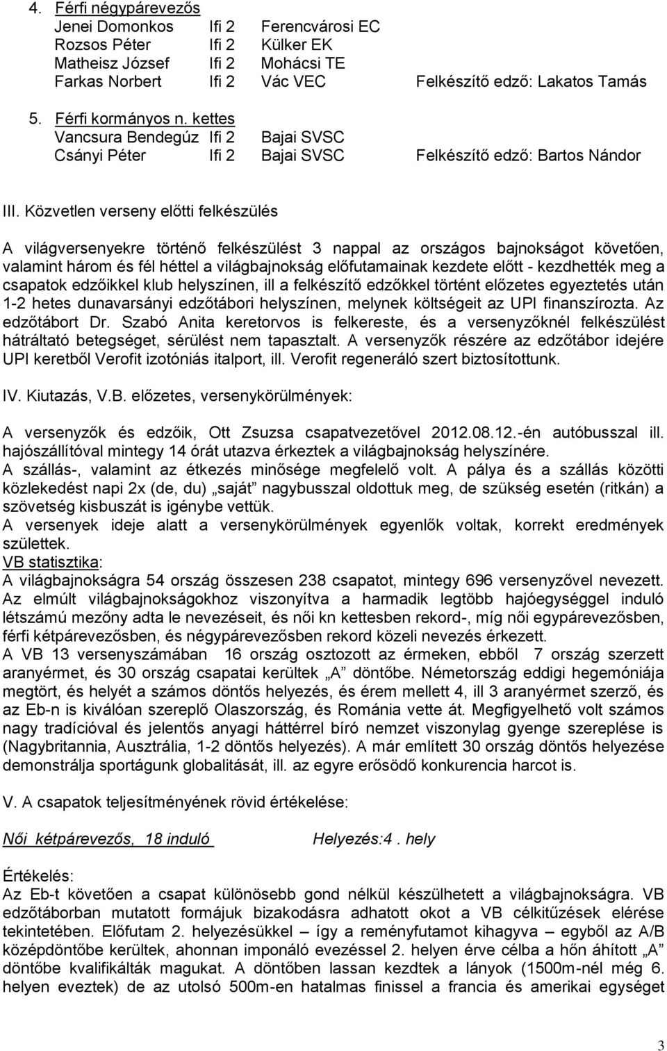 Közvetlen verseny előtti felkészülés A világversenyekre történő felkészülést 3 nappal az országos bajnokságot követően, valamint három és fél héttel a világbajnokság előfutamainak kezdete előtt -