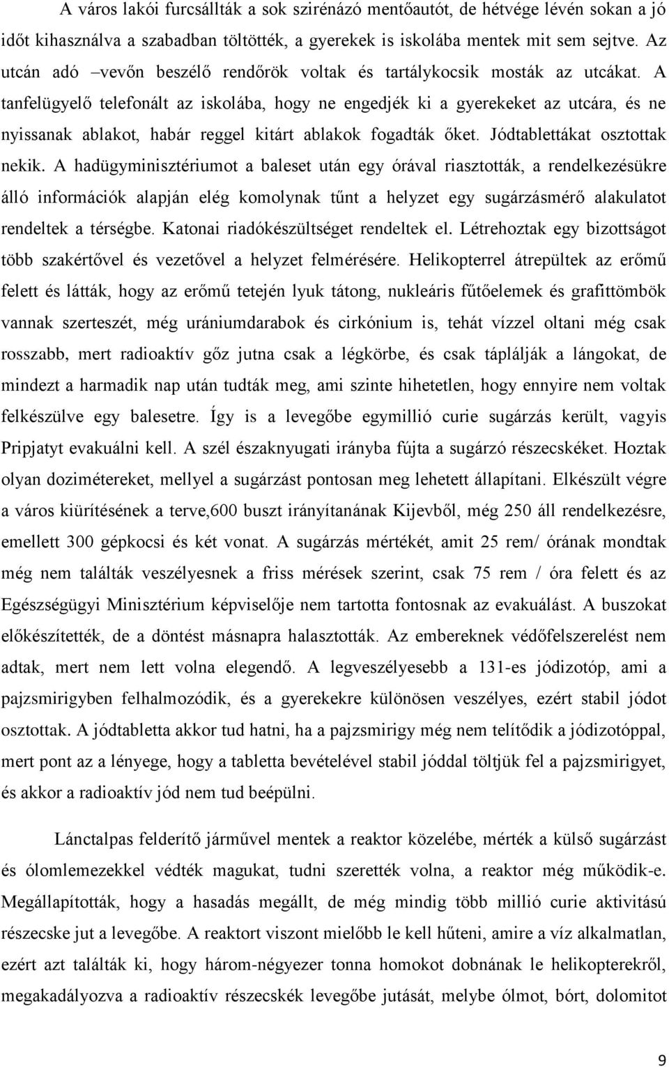 A tanfelügyelő telefonált az iskolába, hogy ne engedjék ki a gyerekeket az utcára, és ne nyissanak ablakot, habár reggel kitárt ablakok fogadták őket. Jódtablettákat osztottak nekik.