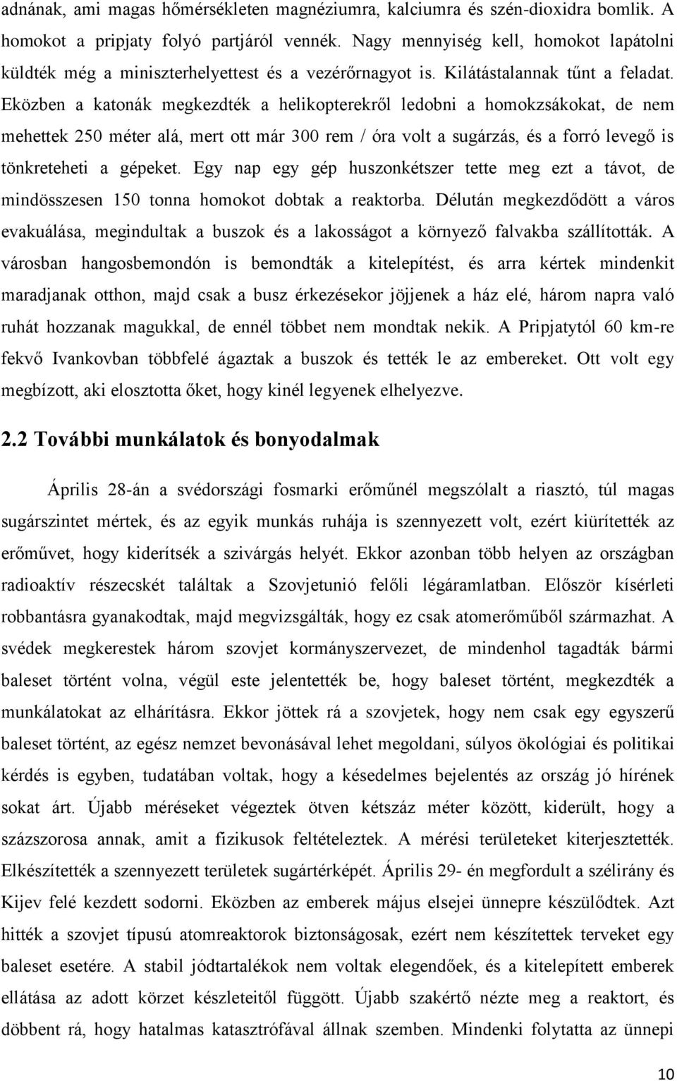 Eközben a katonák megkezdték a helikopterekről ledobni a homokzsákokat, de nem mehettek 250 méter alá, mert ott már 300 rem / óra volt a sugárzás, és a forró levegő is tönkreteheti a gépeket.