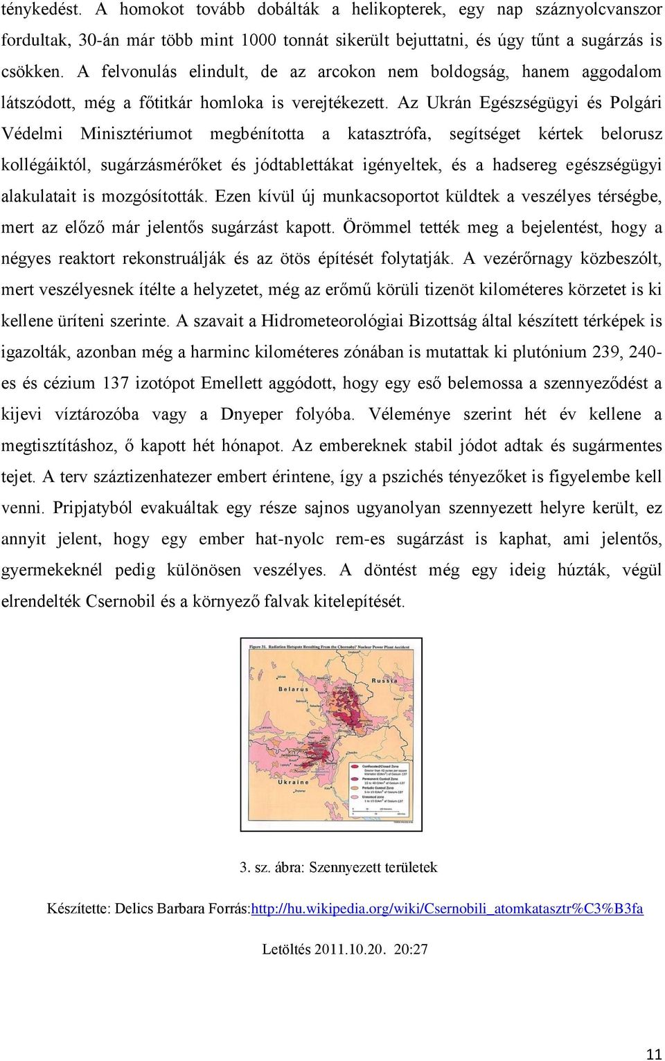 Az Ukrán Egészségügyi és Polgári Védelmi Minisztériumot megbénította a katasztrófa, segítséget kértek belorusz kollégáiktól, sugárzásmérőket és jódtablettákat igényeltek, és a hadsereg egészségügyi