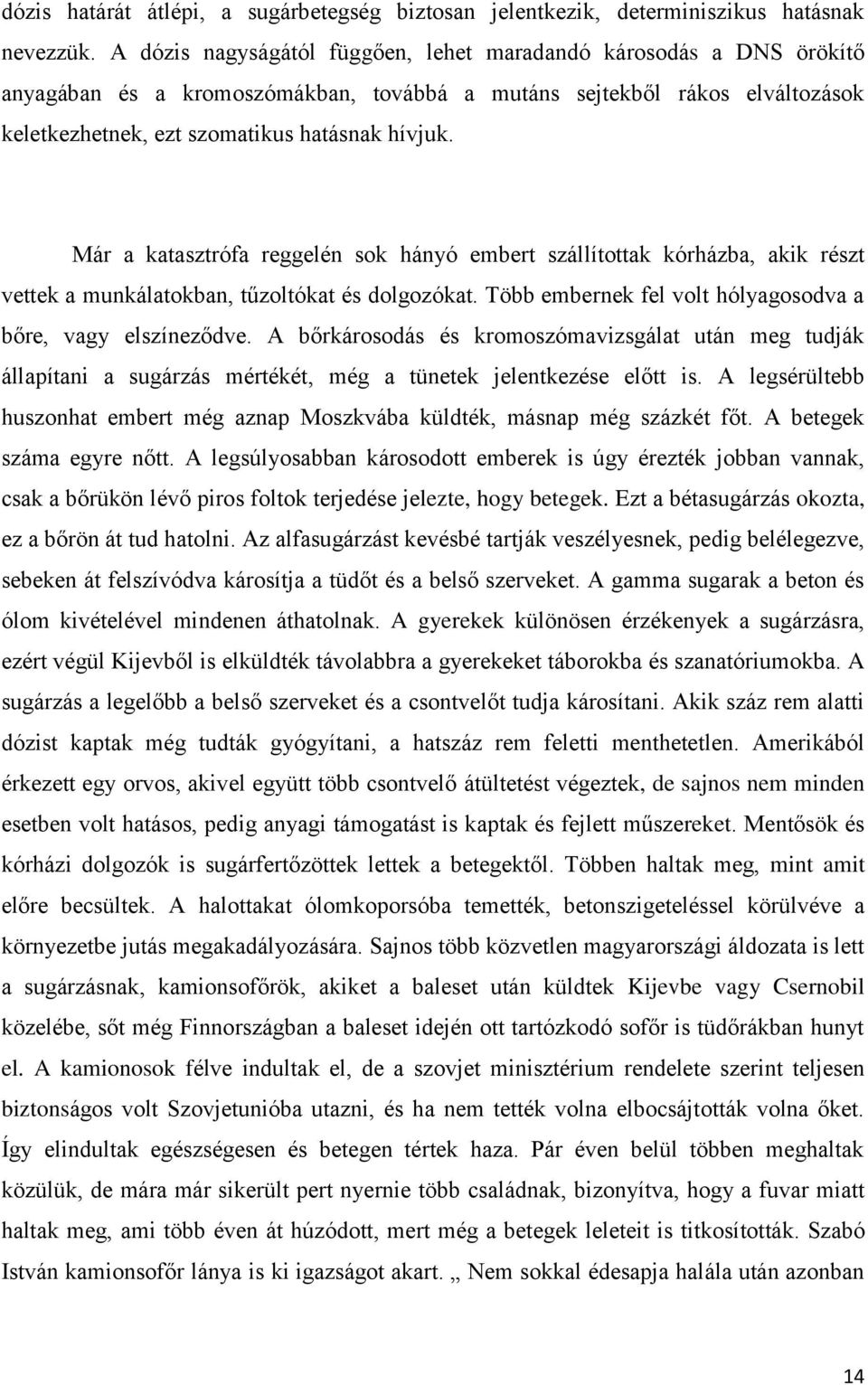 Már a katasztrófa reggelén sok hányó embert szállítottak kórházba, akik részt vettek a munkálatokban, tűzoltókat és dolgozókat. Több embernek fel volt hólyagosodva a bőre, vagy elszíneződve.