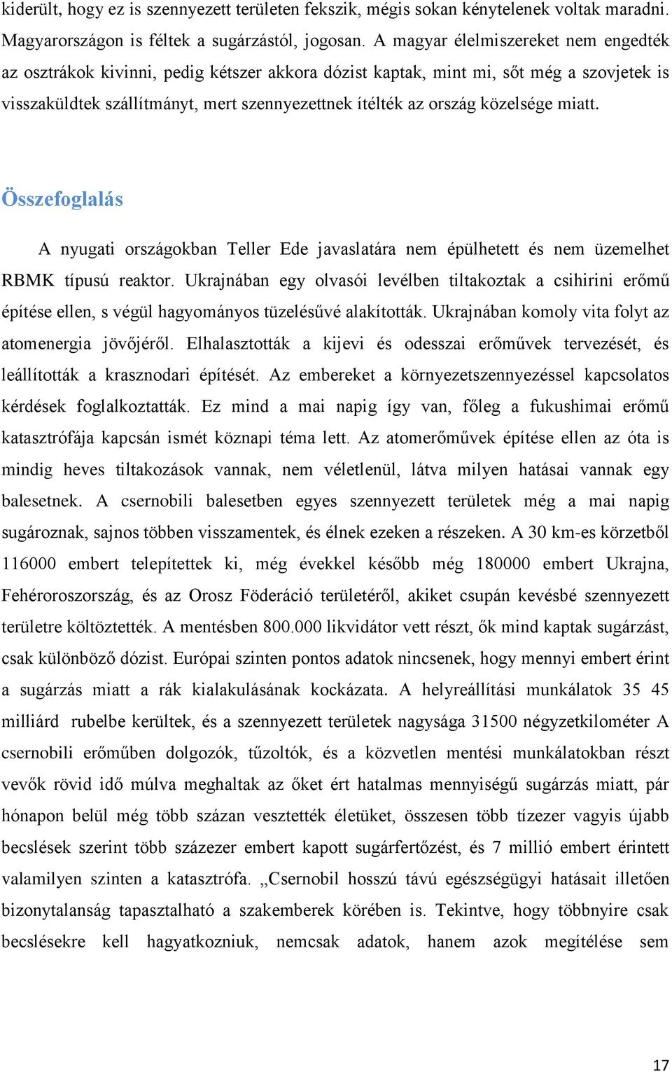 közelsége miatt. Összefoglalás A nyugati országokban Teller Ede javaslatára nem épülhetett és nem üzemelhet RBMK típusú reaktor.