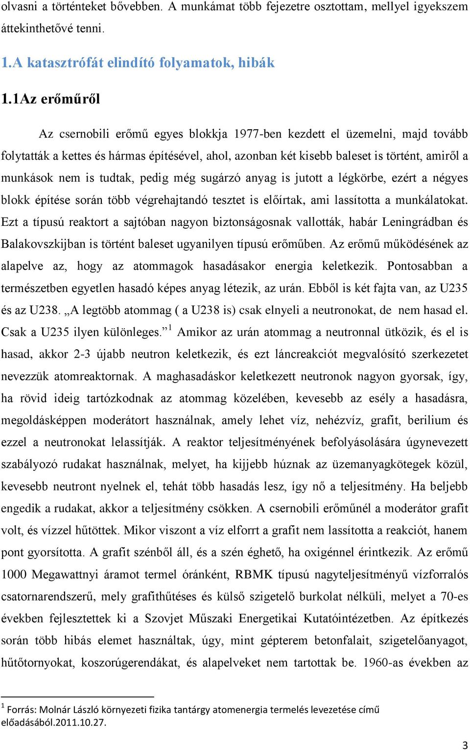 is tudtak, pedig még sugárzó anyag is jutott a légkörbe, ezért a négyes blokk építése során több végrehajtandó tesztet is előírtak, ami lassította a munkálatokat.