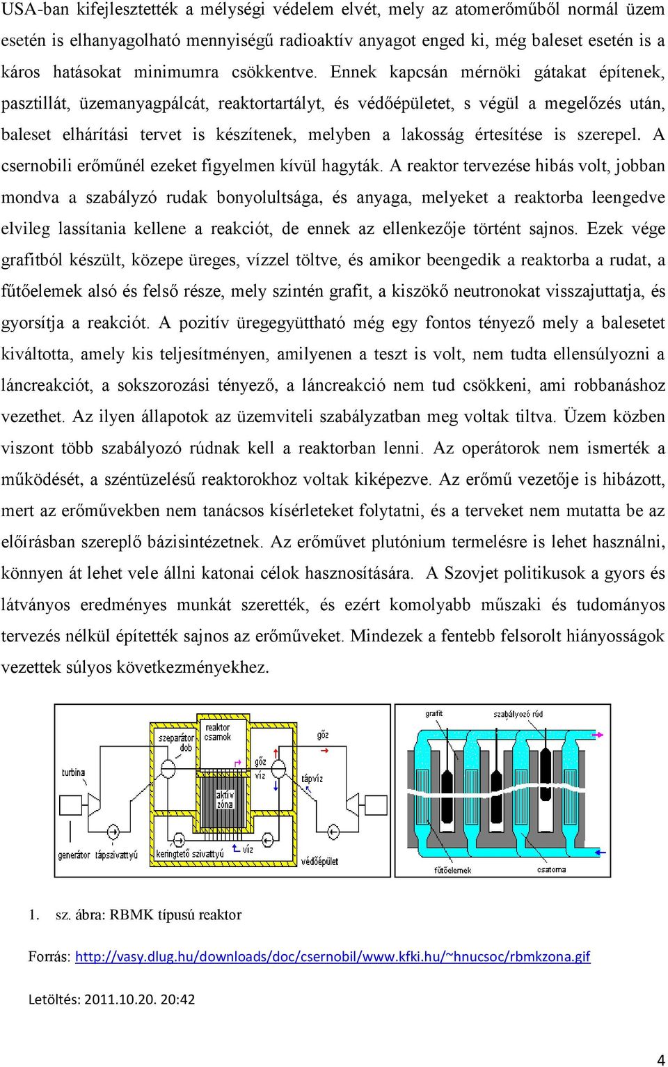 Ennek kapcsán mérnöki gátakat építenek, pasztillát, üzemanyagpálcát, reaktortartályt, és védőépületet, s végül a megelőzés után, baleset elhárítási tervet is készítenek, melyben a lakosság értesítése