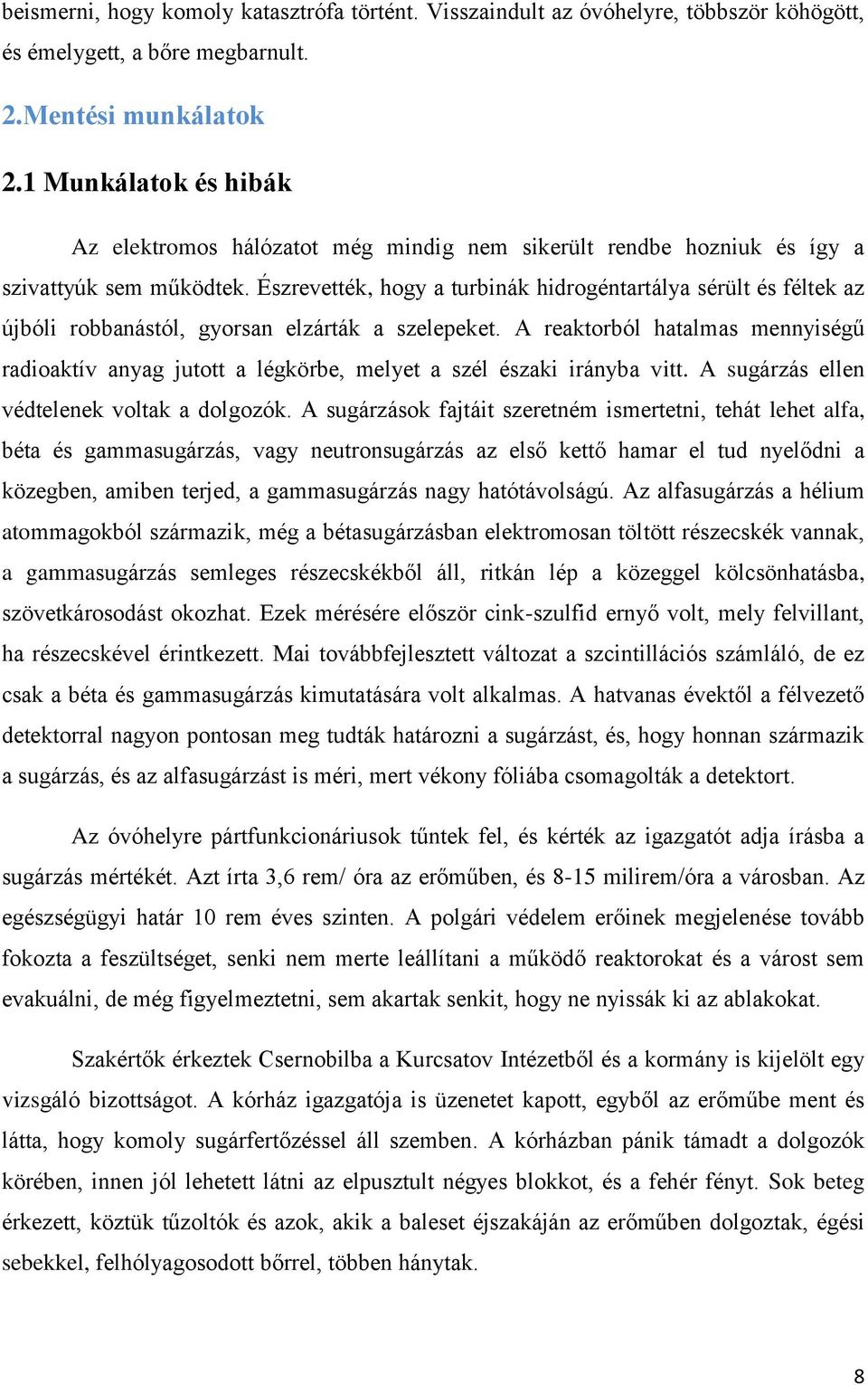 Észrevették, hogy a turbinák hidrogéntartálya sérült és féltek az újbóli robbanástól, gyorsan elzárták a szelepeket.