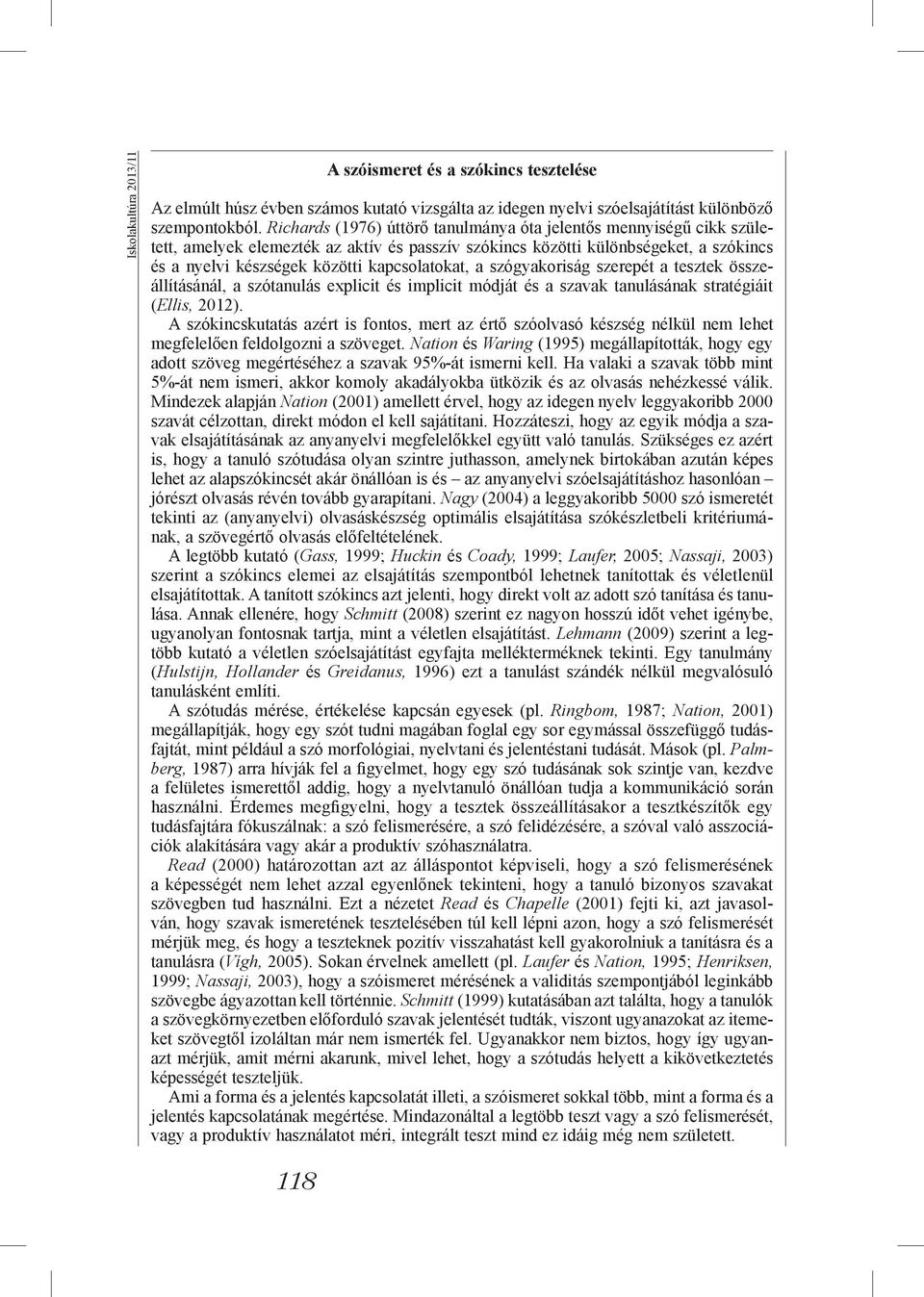 a szógyakoriság szerepét a tesztek összeállításánál, a szótanulás explicit és implicit módját és a szavak tanulásának stratégiáit (Ellis, 2012).