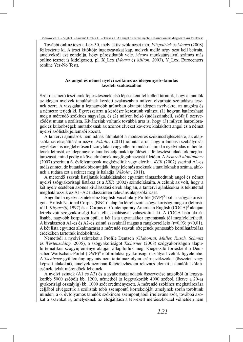 A teszt kitöltője ingerszavakat kap, melyek mellé négy szót kell beírnia, amelyekről azt gondolja, hogy párosíthatók vele. Meara munkatársaival számos más online tesztet is kidolgozott, pl.