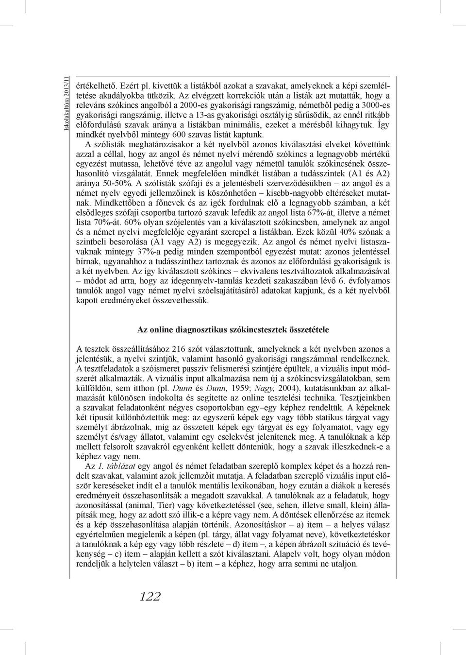 osztályig sűrűsödik, az ennél ritkább előfordulású szavak aránya a listákban minimális, ezeket a mérésből kihagytuk. Így mindkét nyelvből mintegy 600 szavas listát kaptunk.