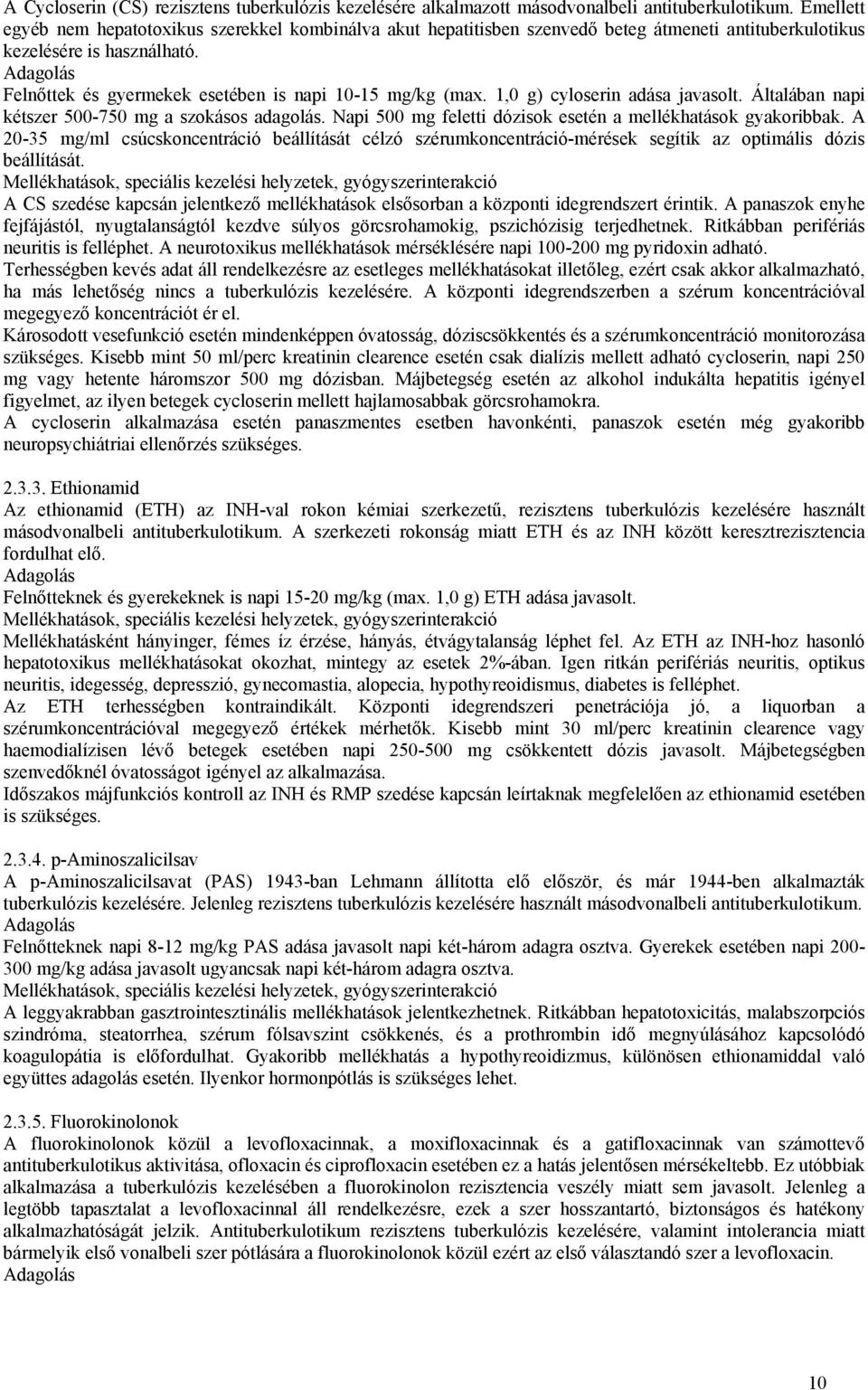 Adagolás Felnőttek és gyermekek esetében is napi 10-15 mg/kg (max. 1,0 g) cyloserin adása javasolt. Általában napi kétszer 500-750 mg a szokásos adagolás.