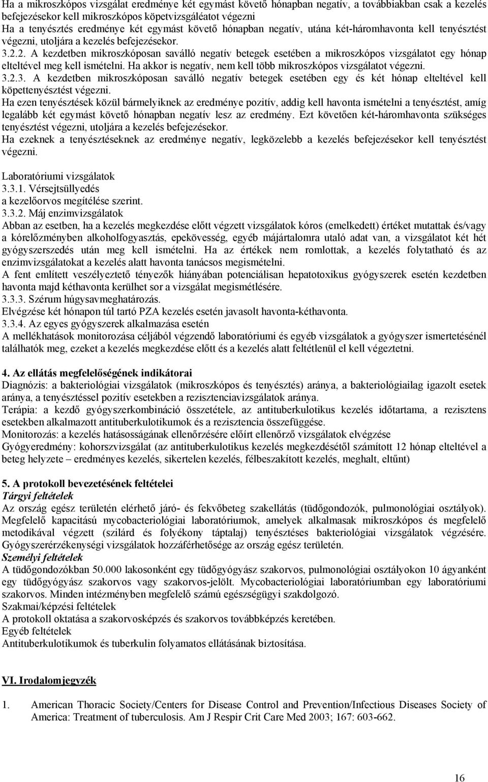 2. A kezdetben mikroszkóposan saválló negatív betegek esetében a mikroszkópos vizsgálatot egy hónap elteltével meg kell ismételni. Ha akkor is negatív, nem kell több mikroszkópos vizsgálatot végezni.