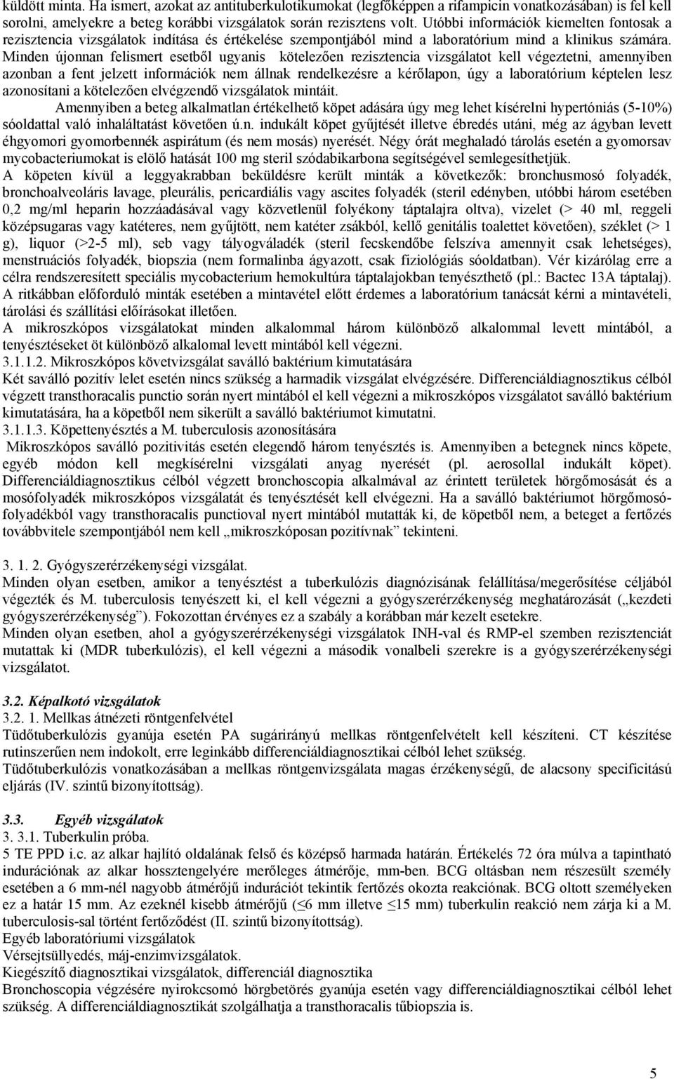 Minden újonnan felismert esetből ugyanis kötelezően rezisztencia vizsgálatot kell végeztetni, amennyiben azonban a fent jelzett információk nem állnak rendelkezésre a kérőlapon, úgy a laboratórium