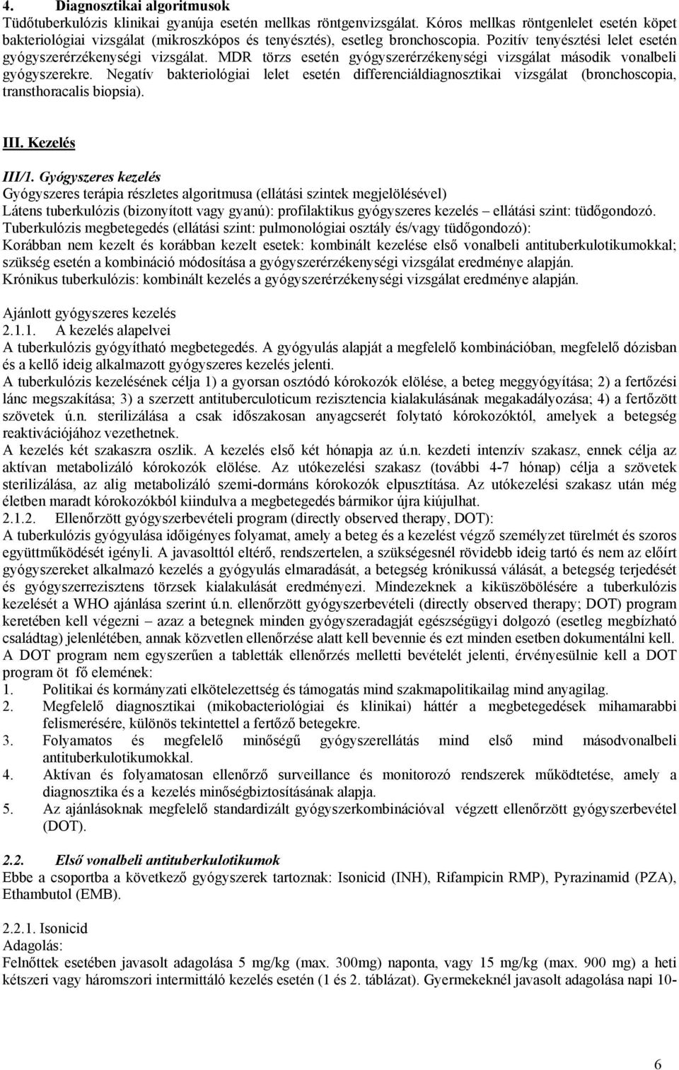 MDR törzs esetén gyógyszerérzékenységi vizsgálat második vonalbeli gyógyszerekre. Negatív bakteriológiai lelet esetén differenciáldiagnosztikai vizsgálat (bronchoscopia, transthoracalis biopsia). III.