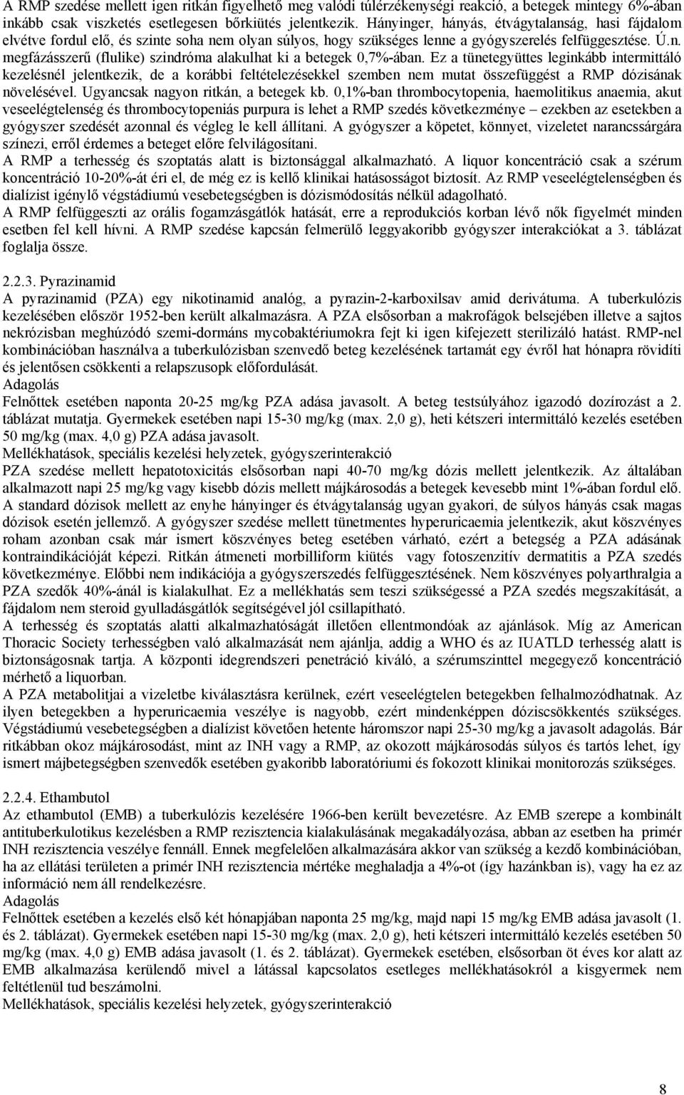 Ez a tünetegyüttes leginkább intermittáló kezelésnél jelentkezik, de a korábbi feltételezésekkel szemben nem mutat összefüggést a RMP dózisának növelésével. Ugyancsak nagyon ritkán, a betegek kb.