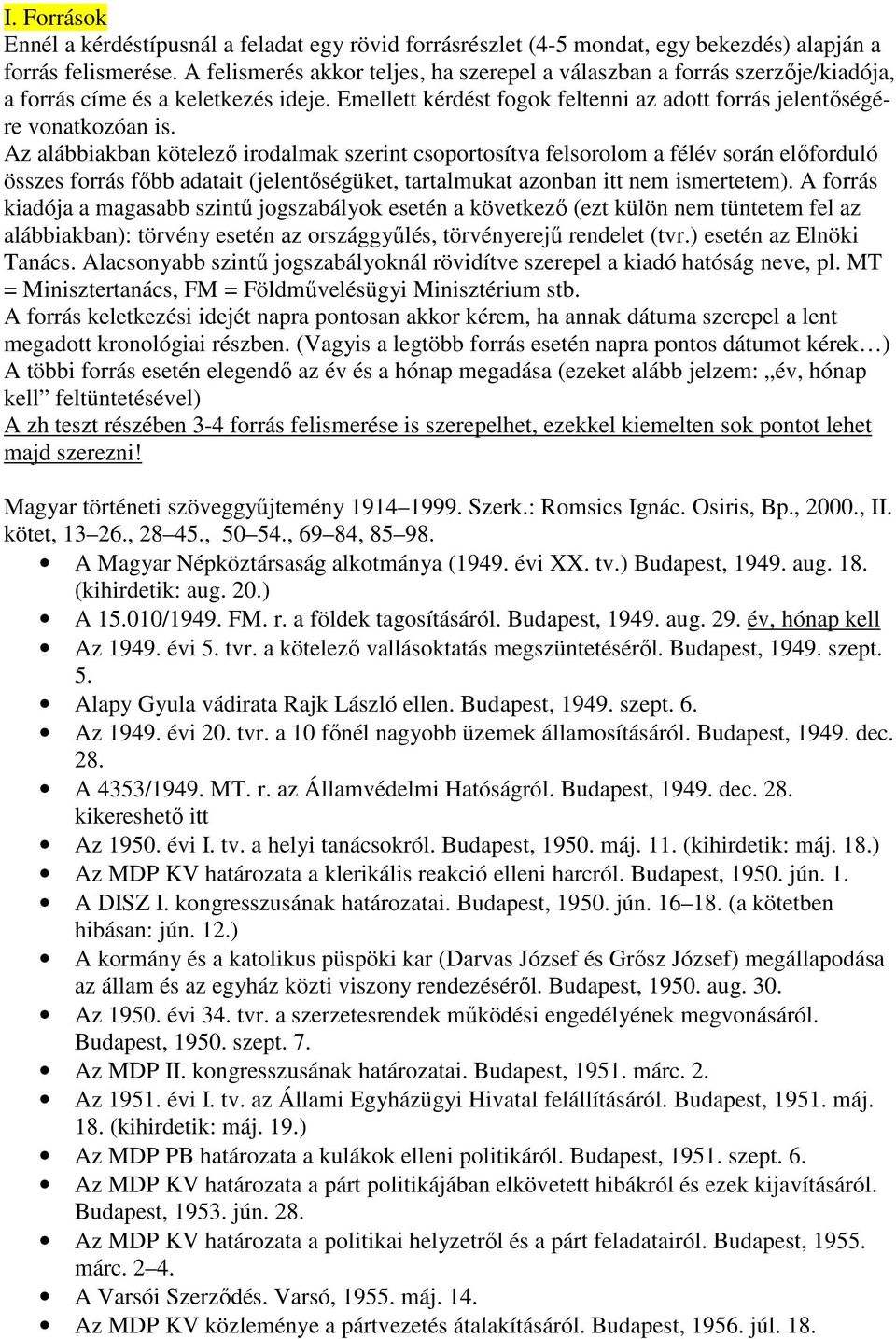 Az alábbiakban kötelező irodalmak szerint csoportosítva felsorolom a félév során előforduló összes forrás főbb adatait (jelentőségüket, tartalmukat azonban itt nem ismertetem).