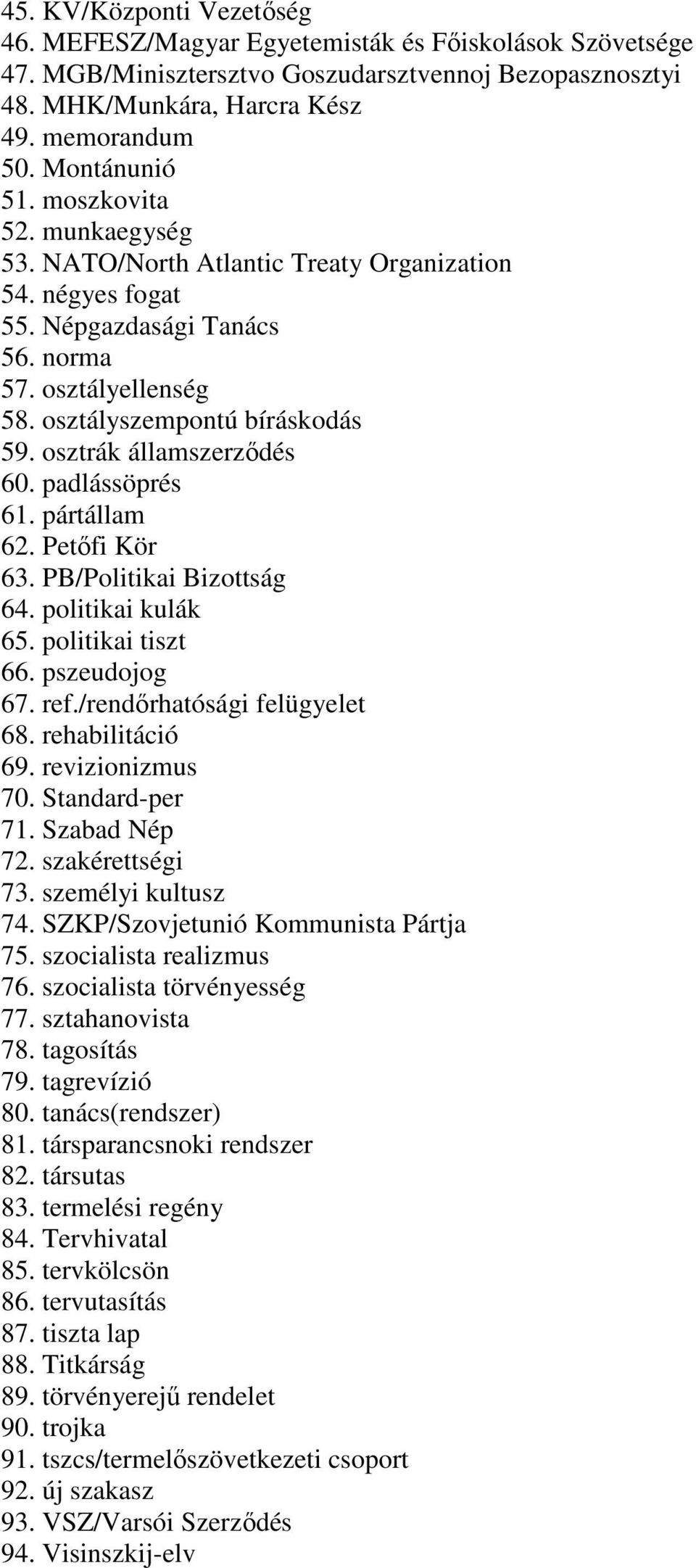 osztrák államszerződés 60. padlássöprés 61. pártállam 62. Petőfi Kör 63. PB/Politikai Bizottság 64. politikai kulák 65. politikai tiszt 66. pszeudojog 67. ref./rendőrhatósági felügyelet 68.