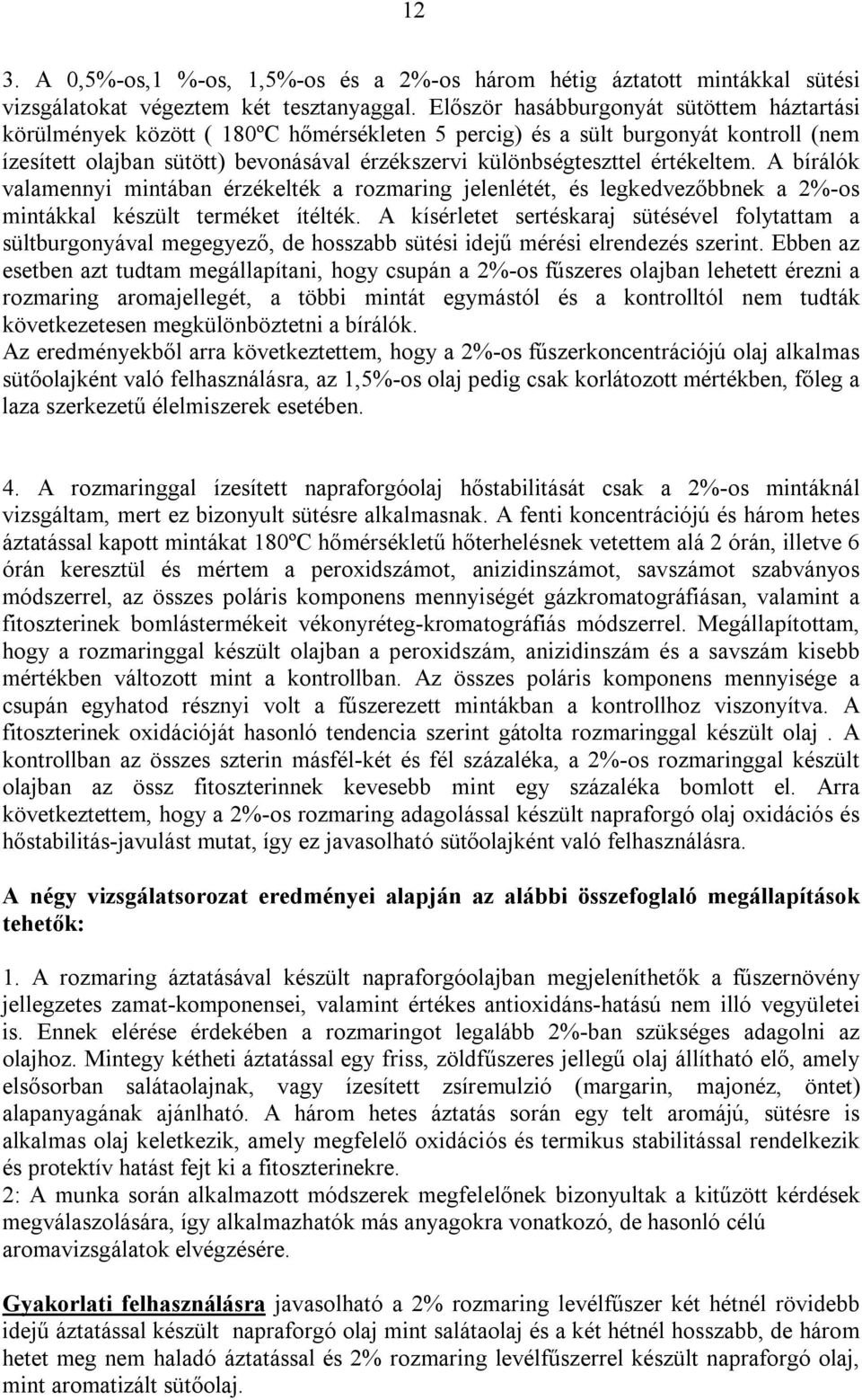 értékeltem. A bírálók valamennyi mintában érzékelték a rozmaring jelenlétét, és legkedvezőbbnek a 2%-os mintákkal készült terméket ítélték.