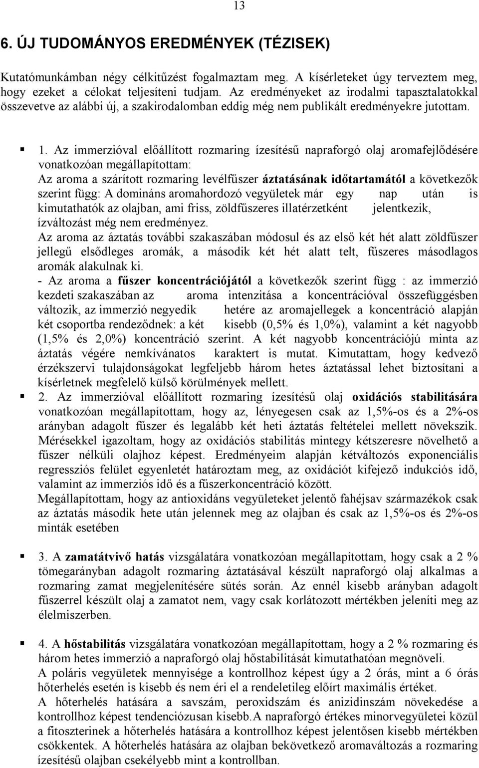 Az immerzióval előállított rozmaring ízesítésű napraforgó olaj aromafejlődésére vonatkozóan megállapítottam: Az aroma a szárított rozmaring levélfűszer áztatásának időtartamától a következők szerint