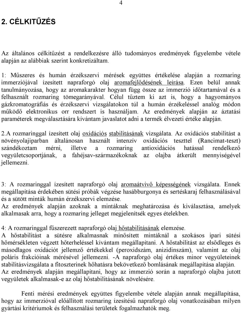 Ezen belül annak tanulmányozása, hogy az aromakarakter hogyan függ össze az immerzió időtartamával és a felhasznált rozmaring tömegarányával.