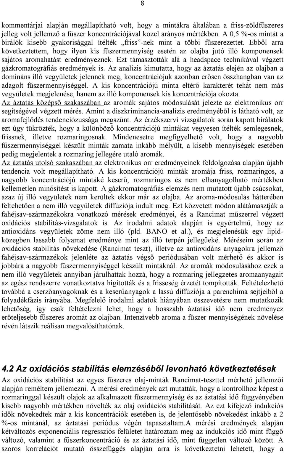 Ebből arra következtettem, hogy ilyen kis fűszermennyiség esetén az olajba jutó illó komponensek sajátos aromahatást eredményeznek.