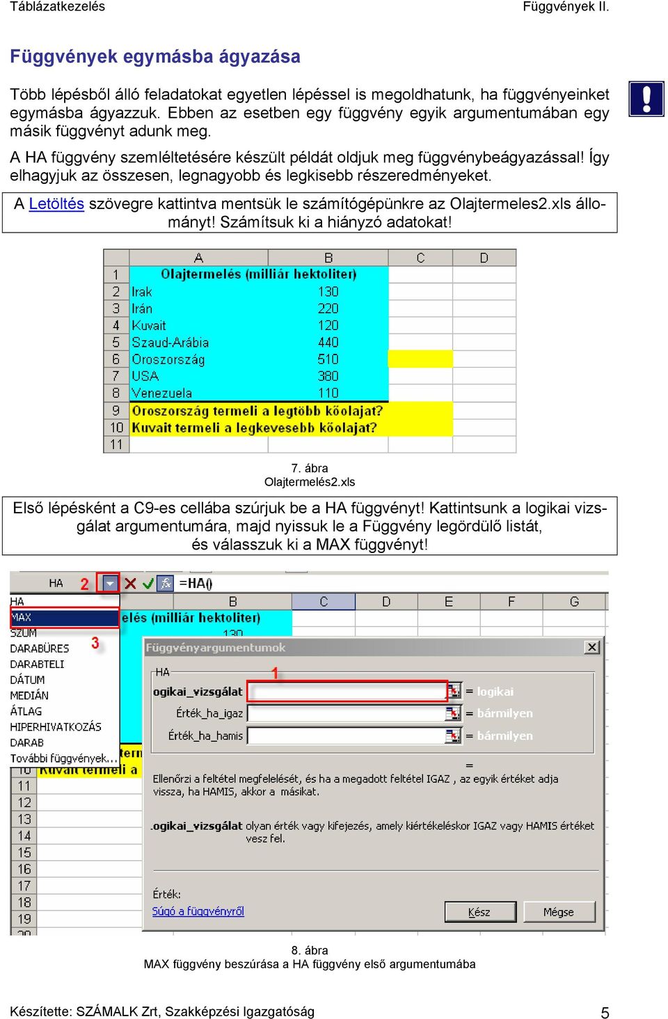 Így elhagyjuk az összesen, legnagyobb és legkisebb részeredményeket. A Letöltés szövegre kattintva mentsük le számítógépünkre az Olajtermeles2.xls állományt! Számítsuk ki a hiányzó adatokat! 7.