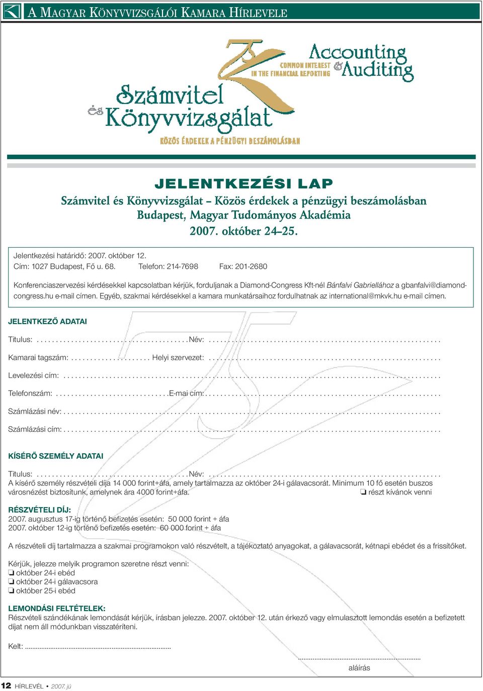 Telefon: 214-7698 Fax: 201-2680 Konferenciaszervezési kérdésekkel kapcsolatban kérjük, forduljanak a Diamond-Congress Kft-nél Bánfalvi Gabriellához a gbanfalvi@diamondcongress.hu e-mail címen.