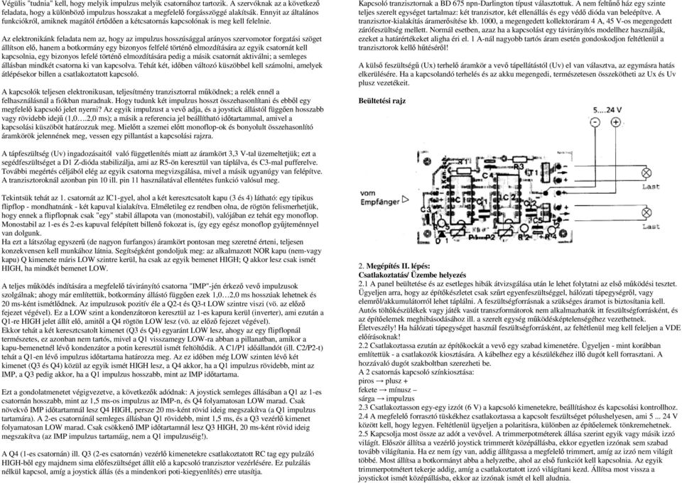 Az elektronikánk feladata nem az, hogy az impulzus hosszúsággal arányos szervomotor forgatási szöget állítson elő, hanem a botkormány egy bizonyos felfelé történő elmozdítására az egyik csatornát