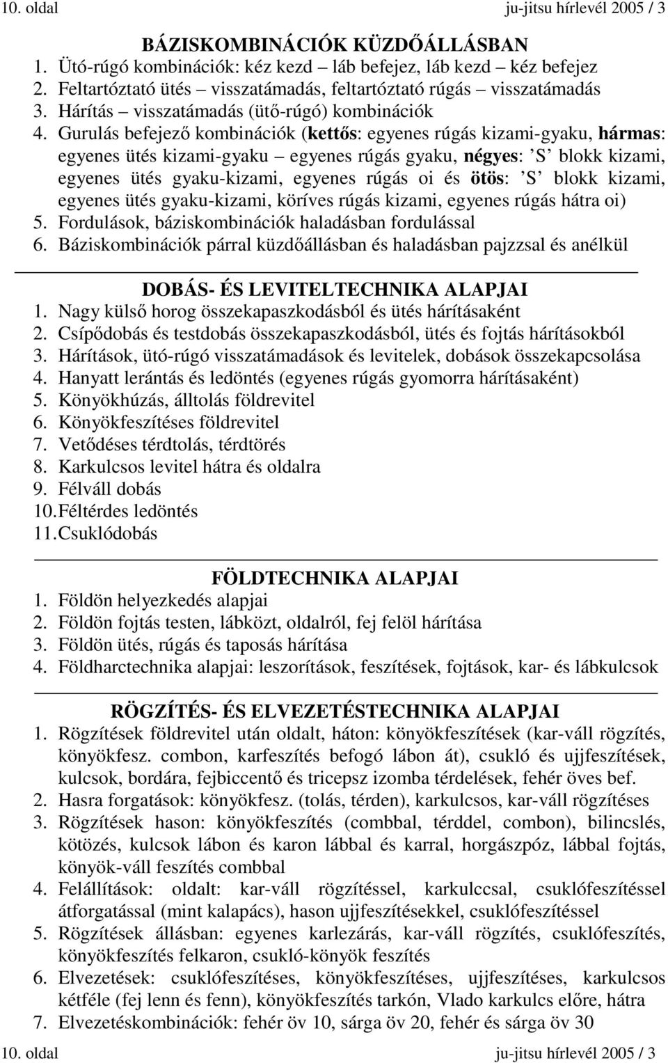 Gurulás befejező kombinációk (kettős: egyenes rúgás kizami-gyaku, hármas: egyenes ütés kizami-gyaku egyenes rúgás gyaku, négyes: S blokk kizami, egyenes ütés gyaku-kizami, egyenes rúgás oi és ötös: S