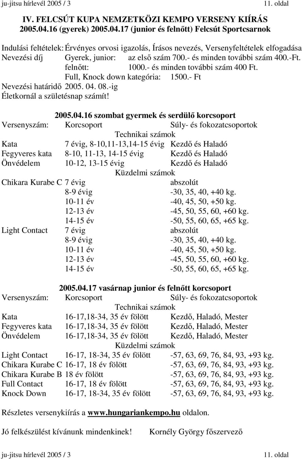 17 (junior és felnőtt) Felcsút Sportcsarnok Indulási feltételek: Érvényes orvosi igazolás, Írásos nevezés, Versenyfeltételek elfogadása Nevezési díj Gyerek, junior: az első szám 700.