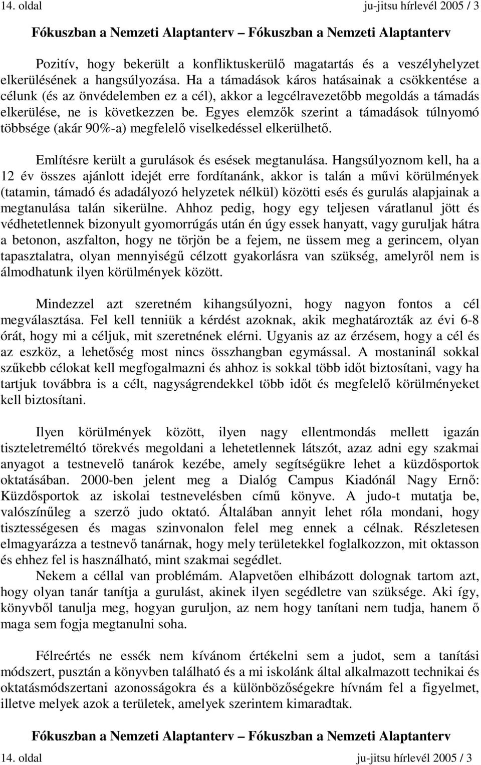 Egyes elemzők szerint a támadások túlnyomó többsége (akár 90%-a) megfelelő viselkedéssel elkerülhető. Említésre került a gurulások és esések megtanulása.